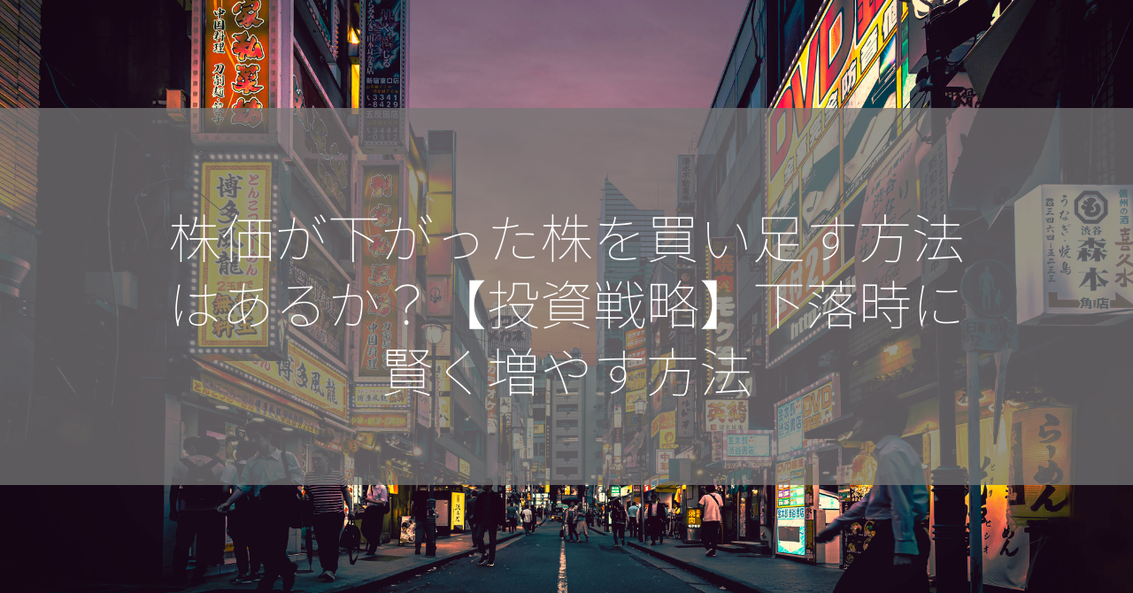 株価が下がった株を買い足す方法はあるか？【投資戦略】下落時に賢く増やす方法